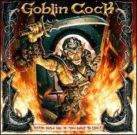 Goblin Cock : Come with Me If You Want to Live